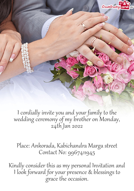 I cordially invite you and your family to the wedding ceremony of my brother on Monday, 24th Jan 202