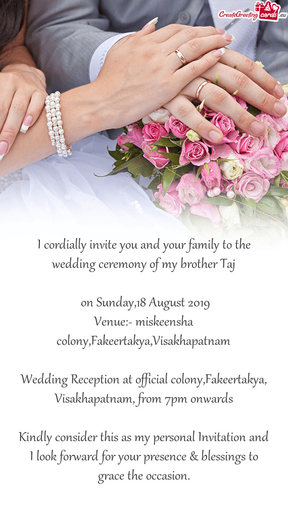 I cordially invite you and your family to the wedding ceremony of my brother Taj