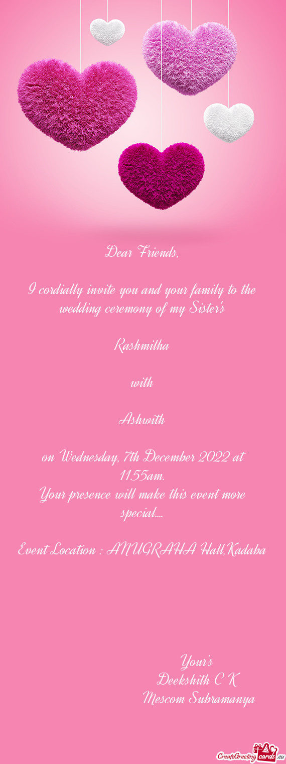I cordially invite you and your family to the wedding ceremony of my Sister