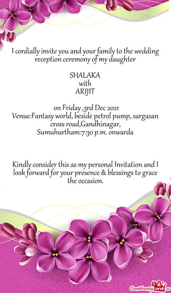 I cordially invite you and your family to the wedding reception ceremony of my daughter