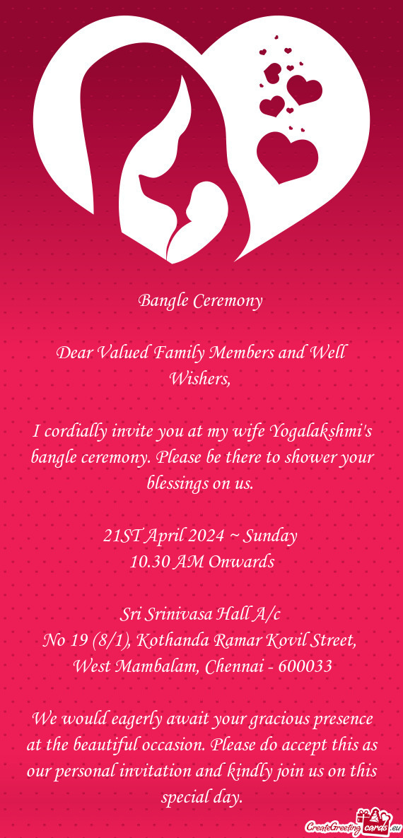 I cordially invite you at my wife Yogalakshmi's bangle ceremony. Please be there to shower your bles