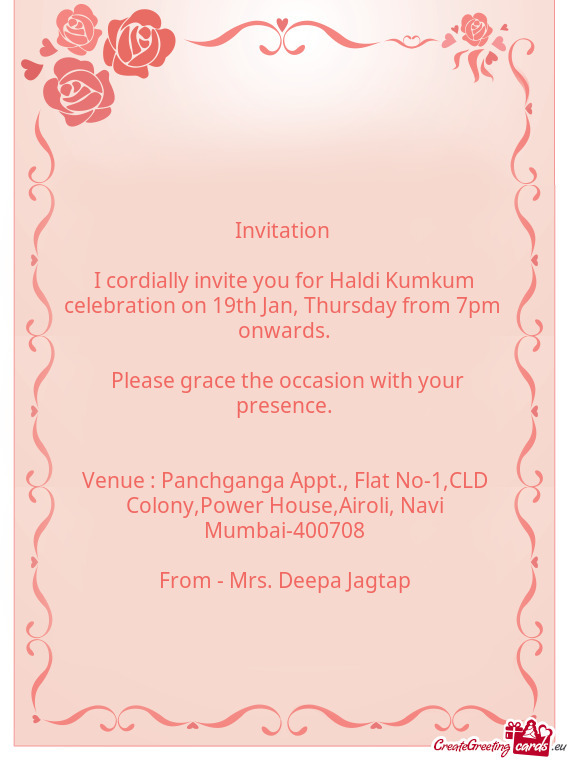 I cordially invite you for Haldi Kumkum celebration on 19th Jan, Thursday from 7pm