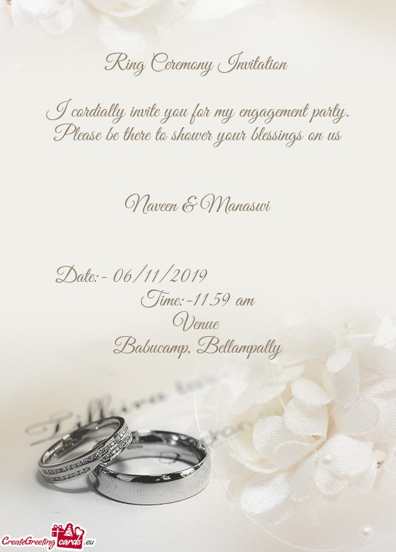 I cordially invite you for my engagement party. Please be there to shower your blessings on us