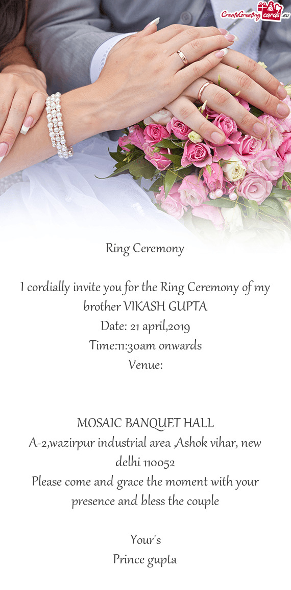 I cordially invite you for the Ring Ceremony of my brother VIKASH GUPTA