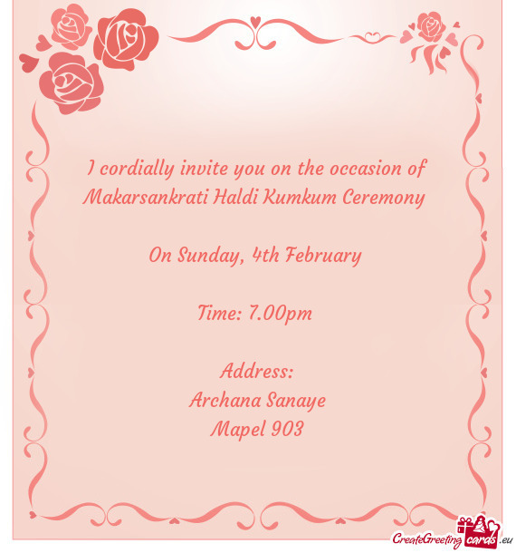 I cordially invite you on the occasion of Makarsankrati Haldi Kumkum Ceremony