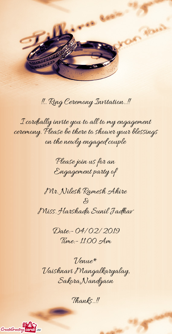 I cordially invite you to all to my engagement ceremony. Please be there to shower your blessings on