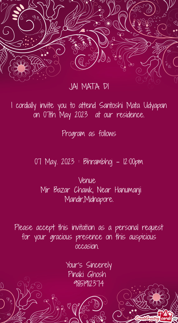 I cordially invite you to attend Santoshi Mata Udyapan on 07th May 2023 at our residence