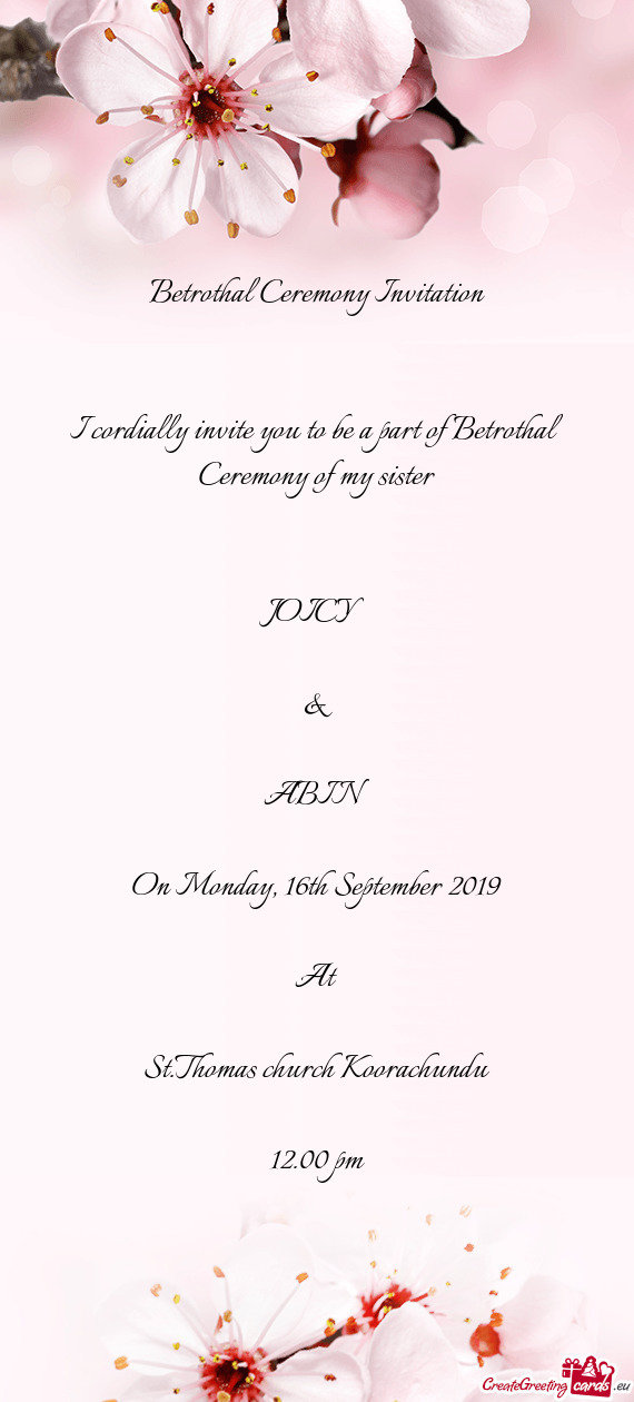 I cordially invite you to be a part of Betrothal Ceremony of my sister