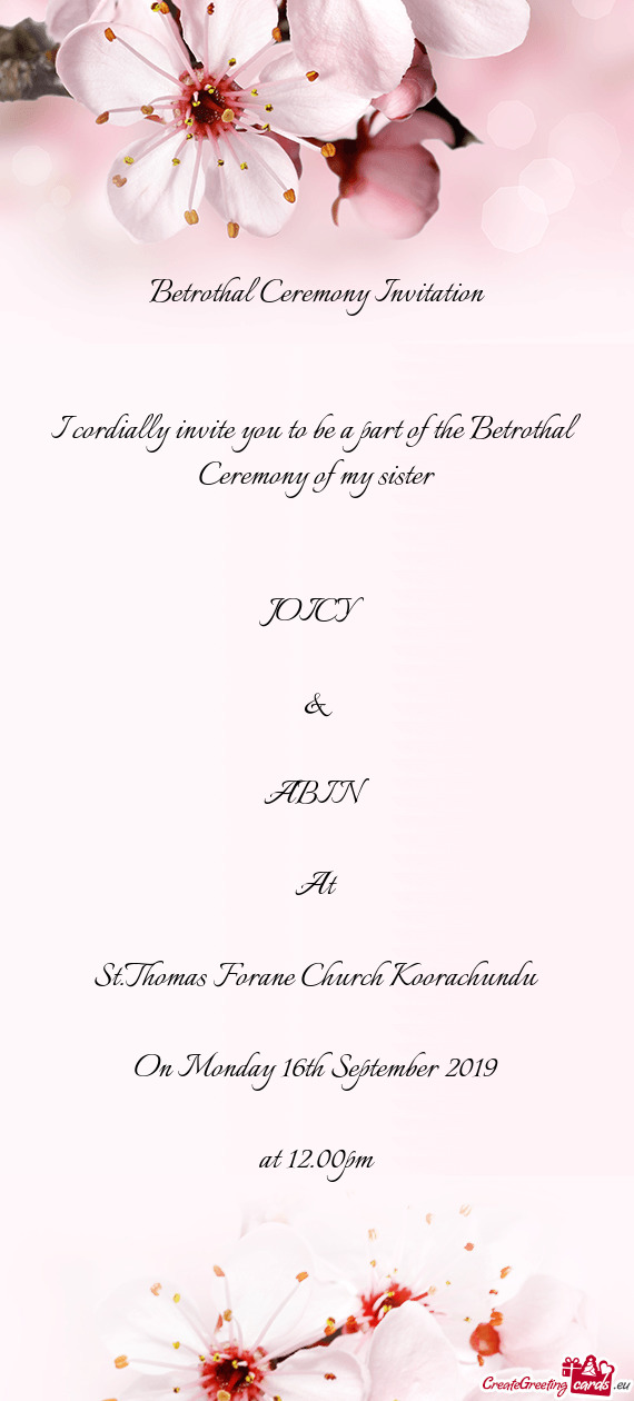 I cordially invite you to be a part of the Betrothal Ceremony of my sister