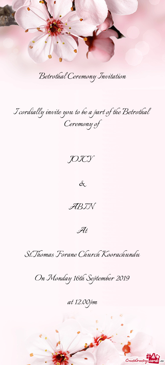 I cordially invite you to be a part of the Betrothal Ceremony of