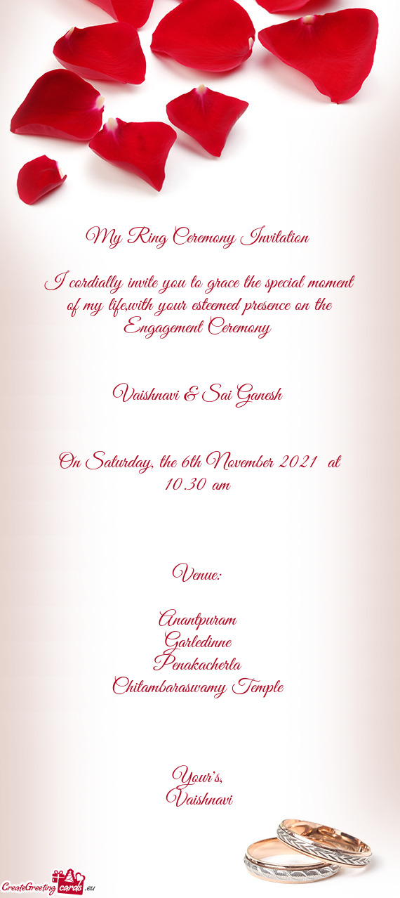 I cordially invite you to grace the special moment of my life,with your esteemed presence on the Eng