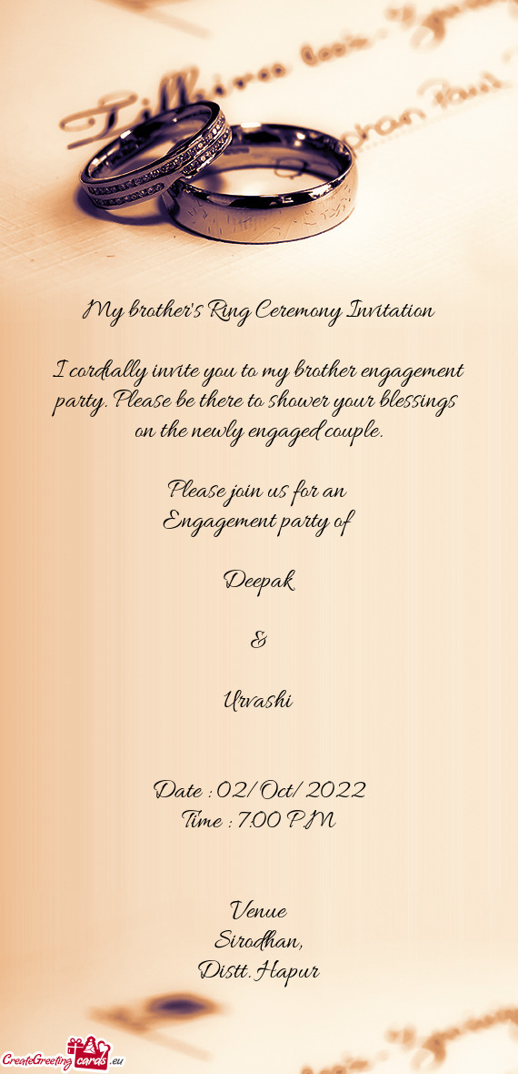 I cordially invite you to my brother engagement party. Please be there to shower your blessings