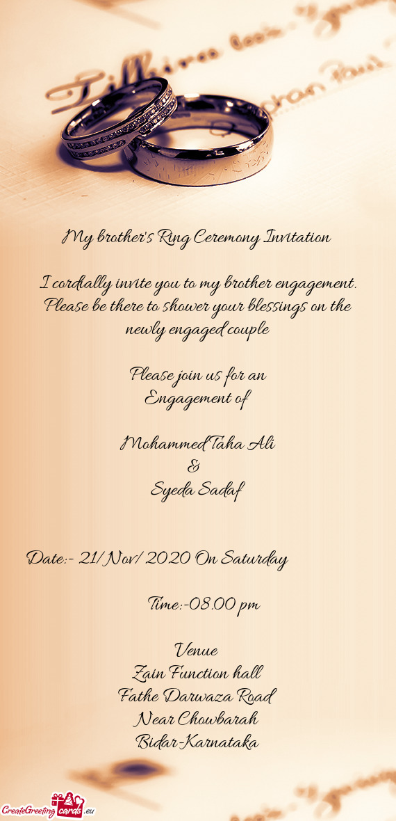 I cordially invite you to my brother engagement. Please be there to shower your blessings on the new