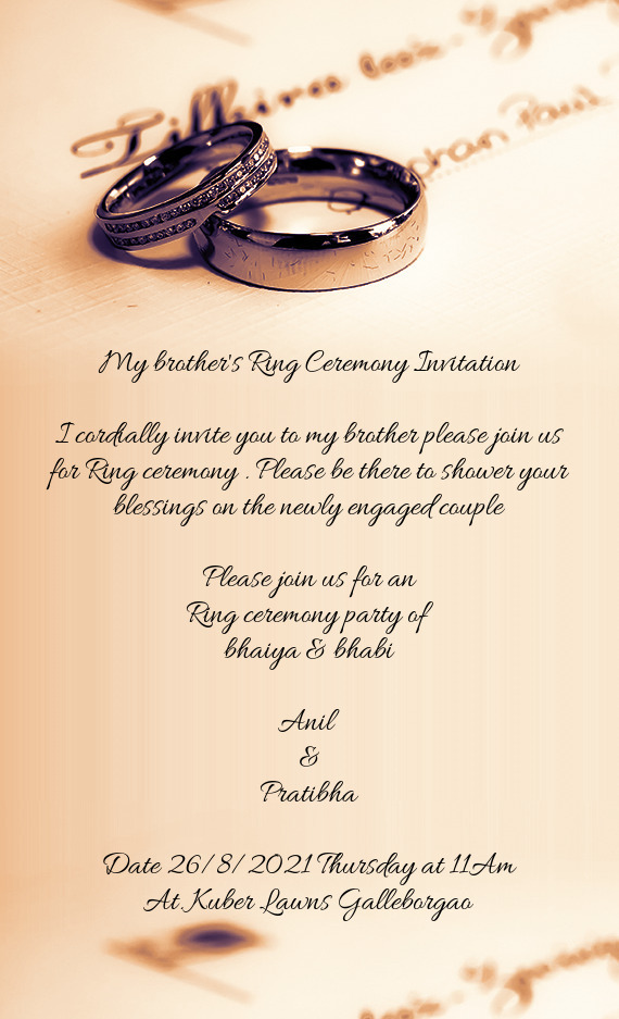 I cordially invite you to my brother please join us for Ring ceremony . Please be there to shower yo