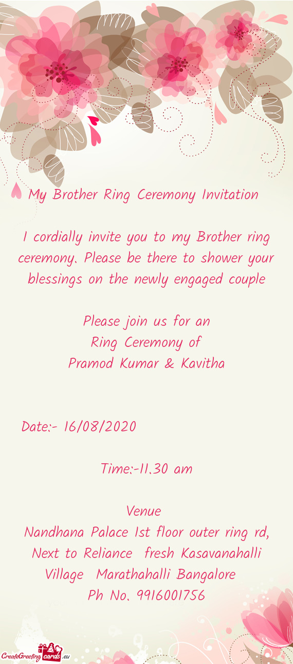 I cordially invite you to my Brother ring ceremony. Please be there to shower your blessings on the