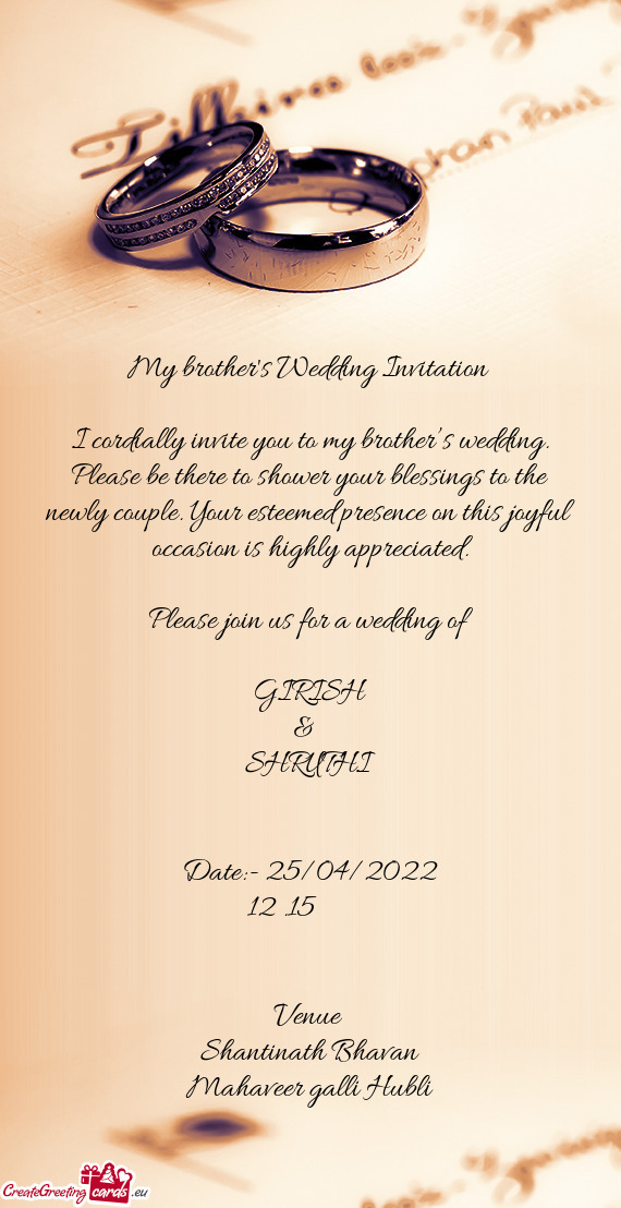 I cordially invite you to my brother’s wedding. Please be there to shower your blessings to the ne