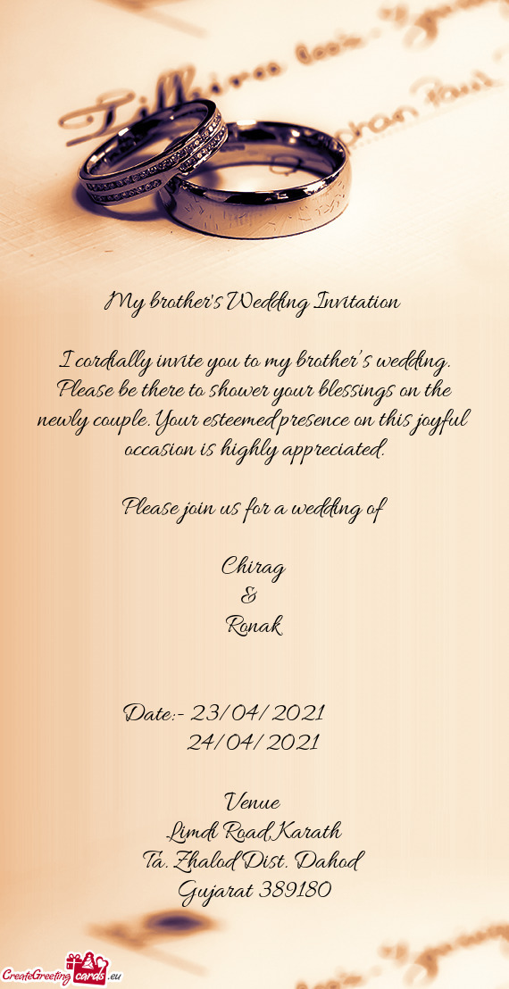 I cordially invite you to my brother’s wedding. Please be there to shower your blessings on the ne