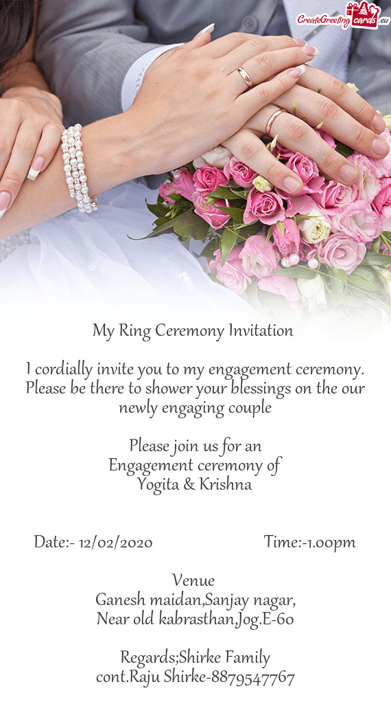 I cordially invite you to my engagement ceremony. Please be there to shower your blessings on the ou