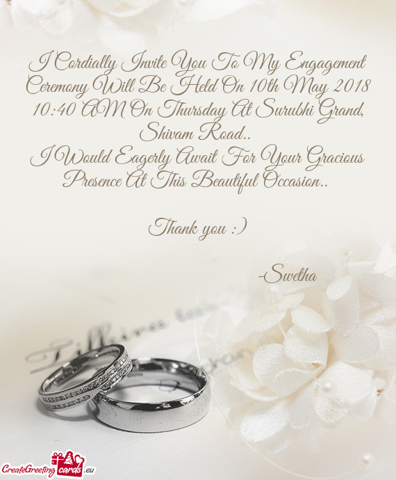 I Cordially Invite You To My Engagement Ceremony Will Be Held On 10th May 2018 10:40 AM On Thursday
