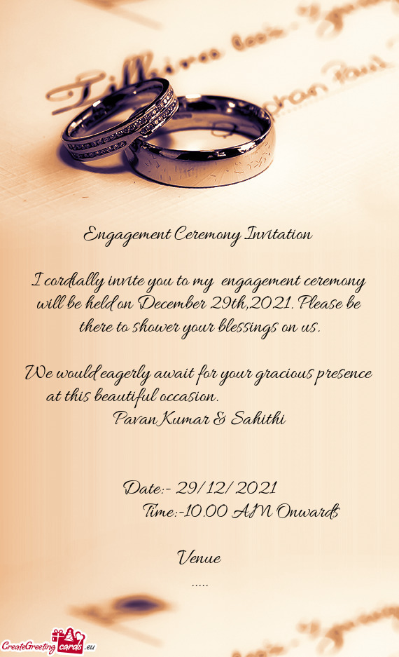 I cordially invite you to my engagement ceremony will be held on December 29th,2021. Please be ther