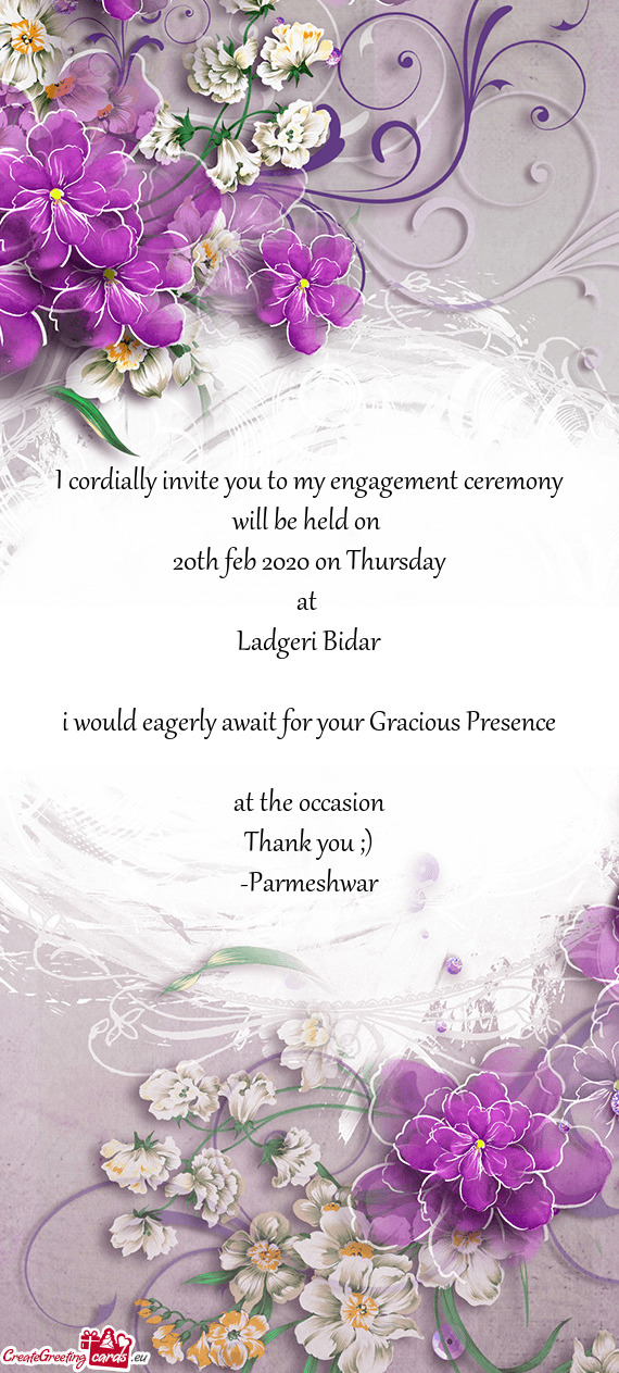 I cordially invite you to my engagement ceremony will be held on
