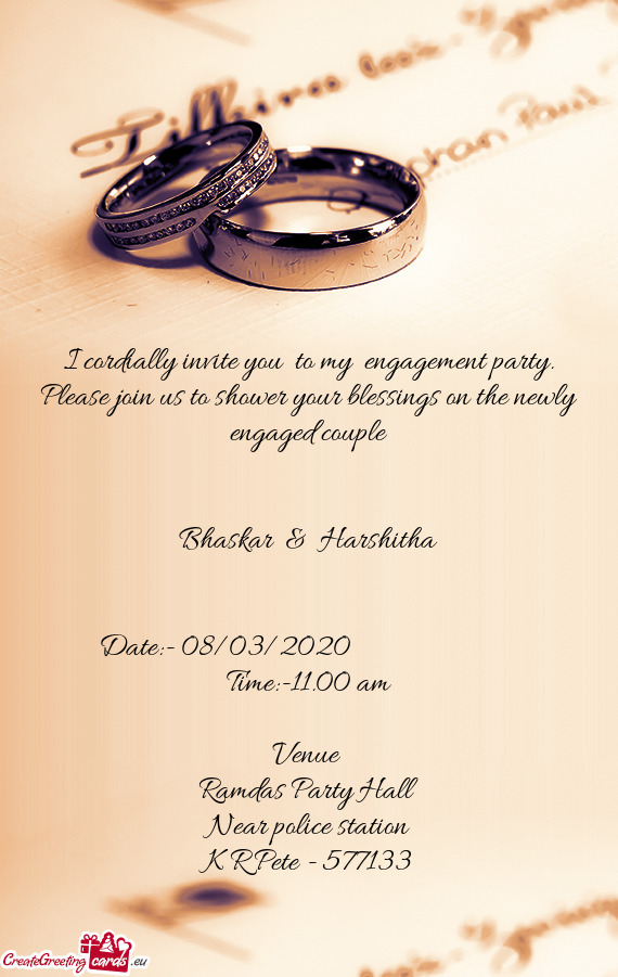 I cordially invite you to my engagement party. Please join us to shower your blessings on the newl