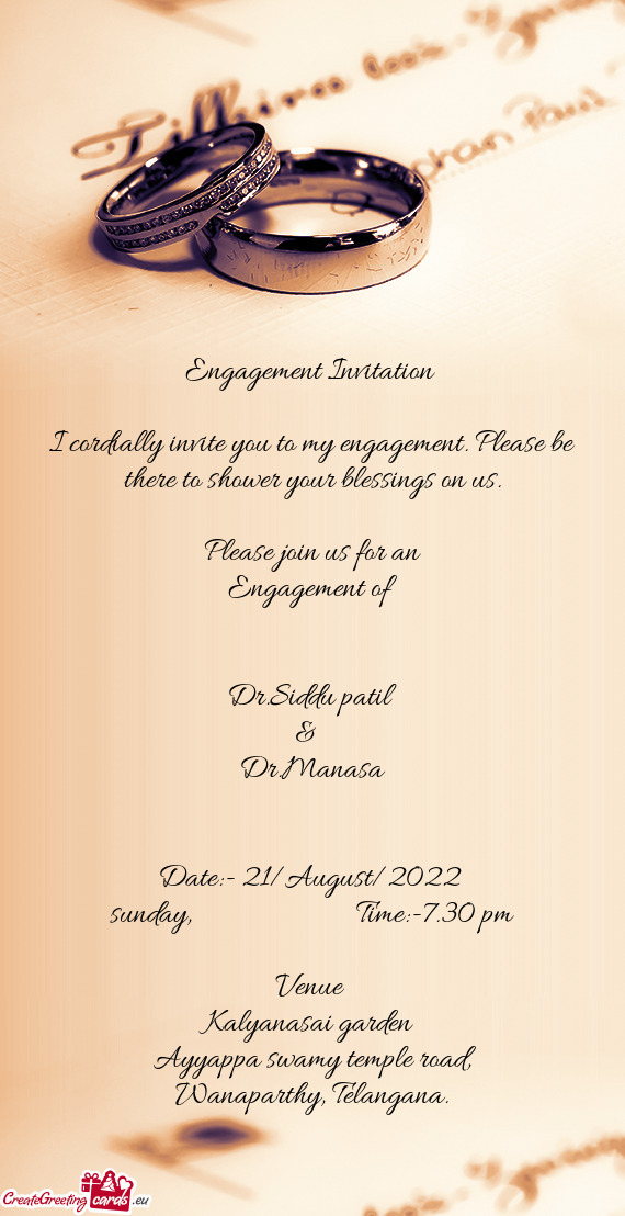 I cordially invite you to my engagement. Please be there to shower your blessings on us