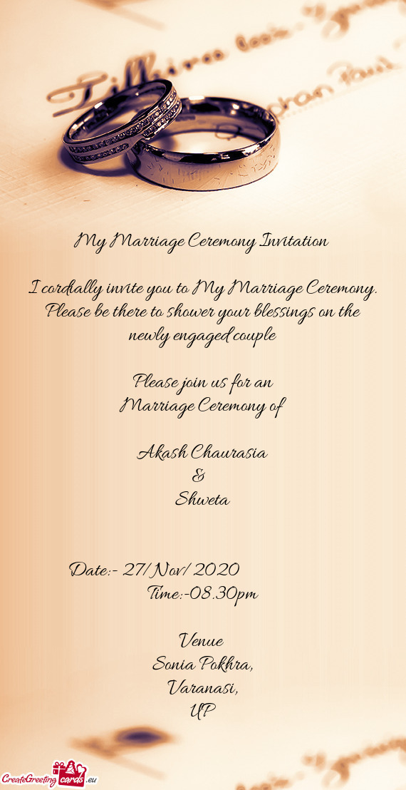 I cordially invite you to My Marriage Ceremony. Please be there to shower your blessings on the newl