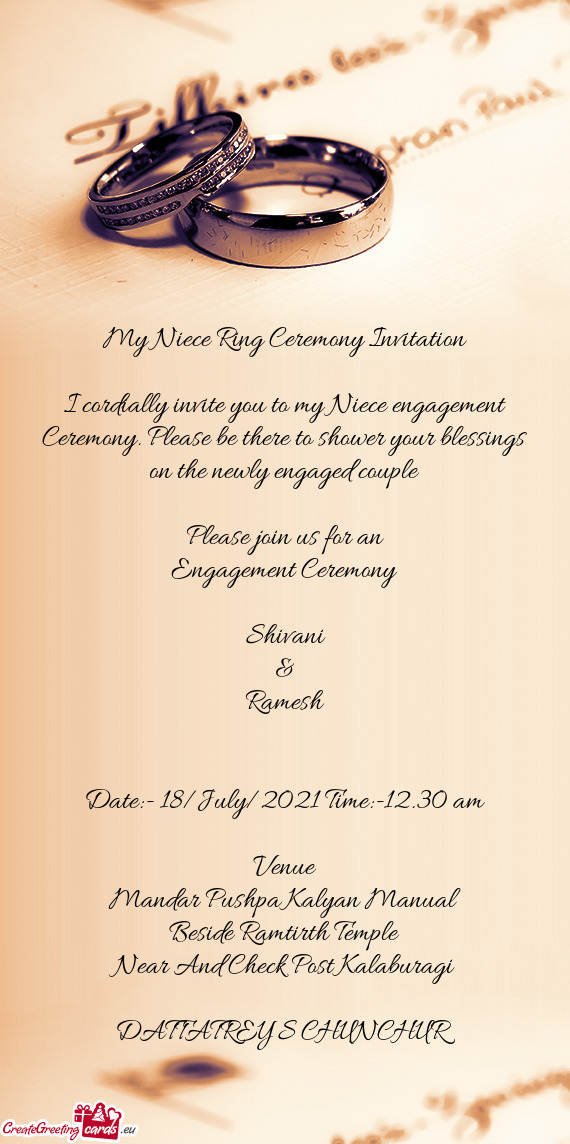I cordially invite you to my Niece engagement Ceremony. Please be there to shower your blessings on