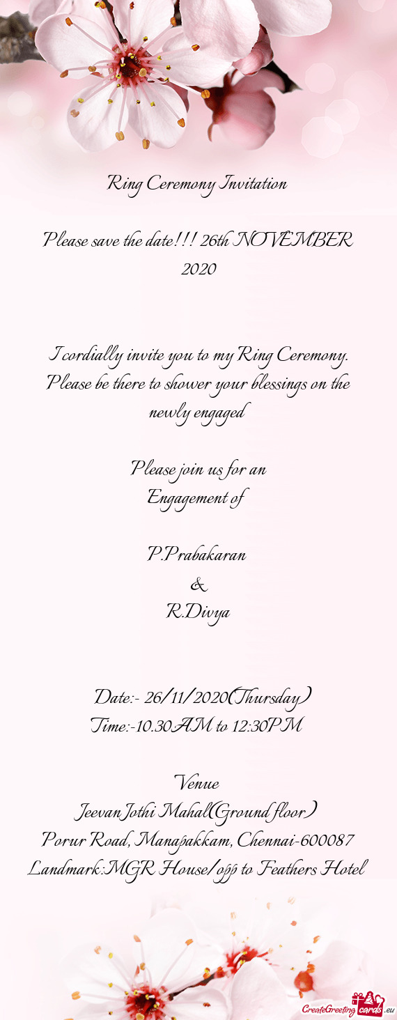 I cordially invite you to my Ring Ceremony. Please be there to shower your blessings on the newly en