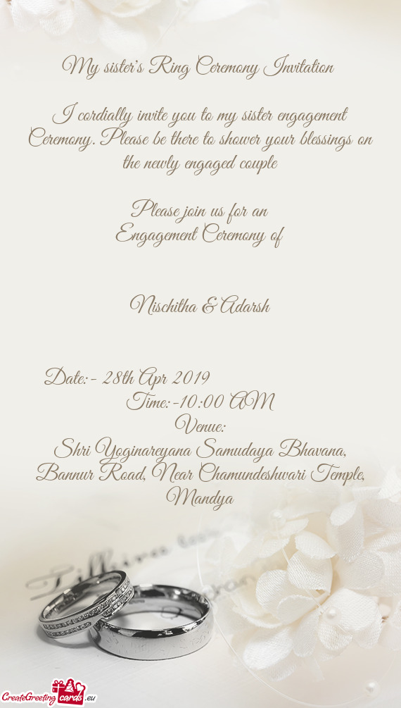 I cordially invite you to my sister engagement Ceremony. Please be there to shower your blessings on