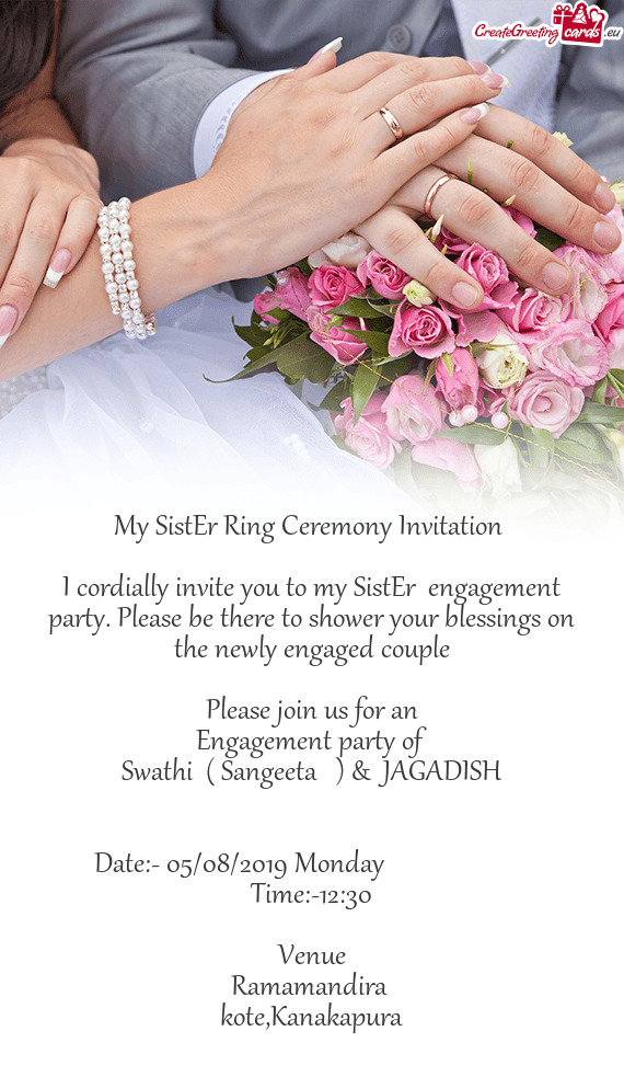I cordially invite you to my SistEr engagement party. Please be there to shower your blessings on t