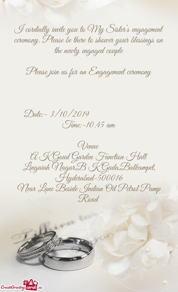 I cordially invite you to My Sister’s engagement ceremony. Please be there to shower your blessing