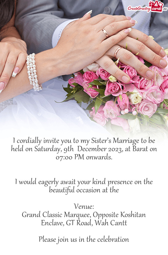 I cordially invite you to my Sister’s Marriage to be held on Saturday, 9th December 2023, at Bara