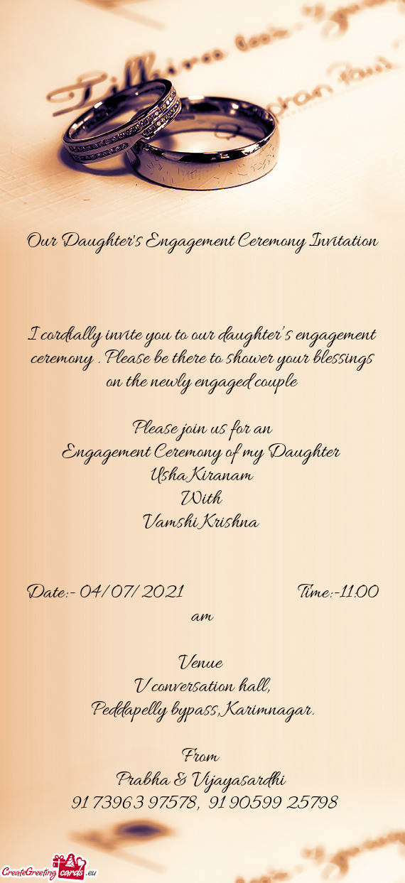 I cordially invite you to our daughter’s engagement ceremony . Please be there to shower your bles