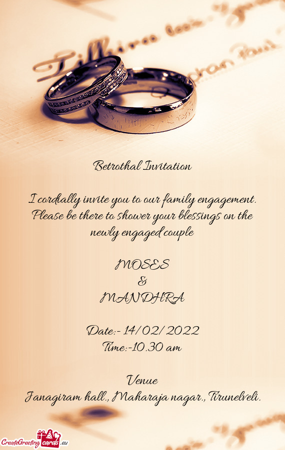 I cordially invite you to our family engagement. Please be there to shower your blessings on the new