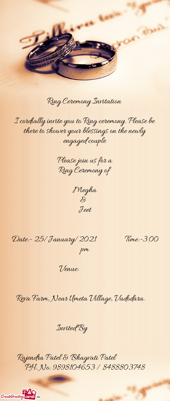 I cordially invite you to Ring ceremony. Please be there to shower your blessings on the newly engag