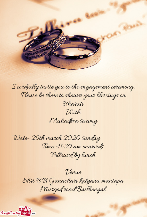 I cordially invite you to the engagement ceremony. Please be there to shower your blessings on
