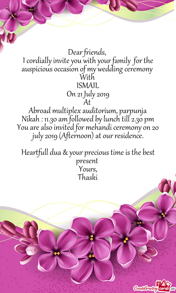 I cordially invite you with your family for the auspicious occasion of my wedding ceremony