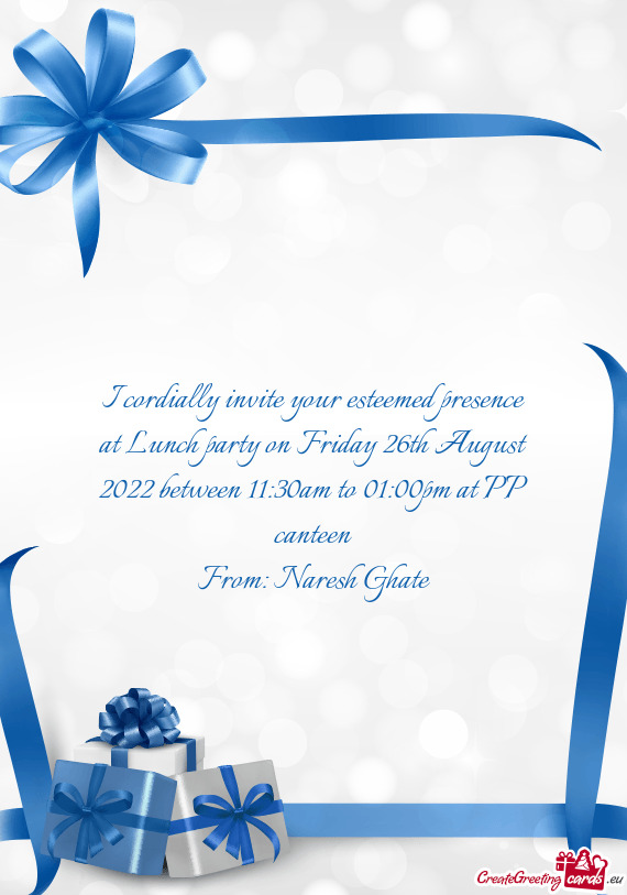 I cordially invite your esteemed presence at Lunch party on Friday 26th August 2022 between 11:30am