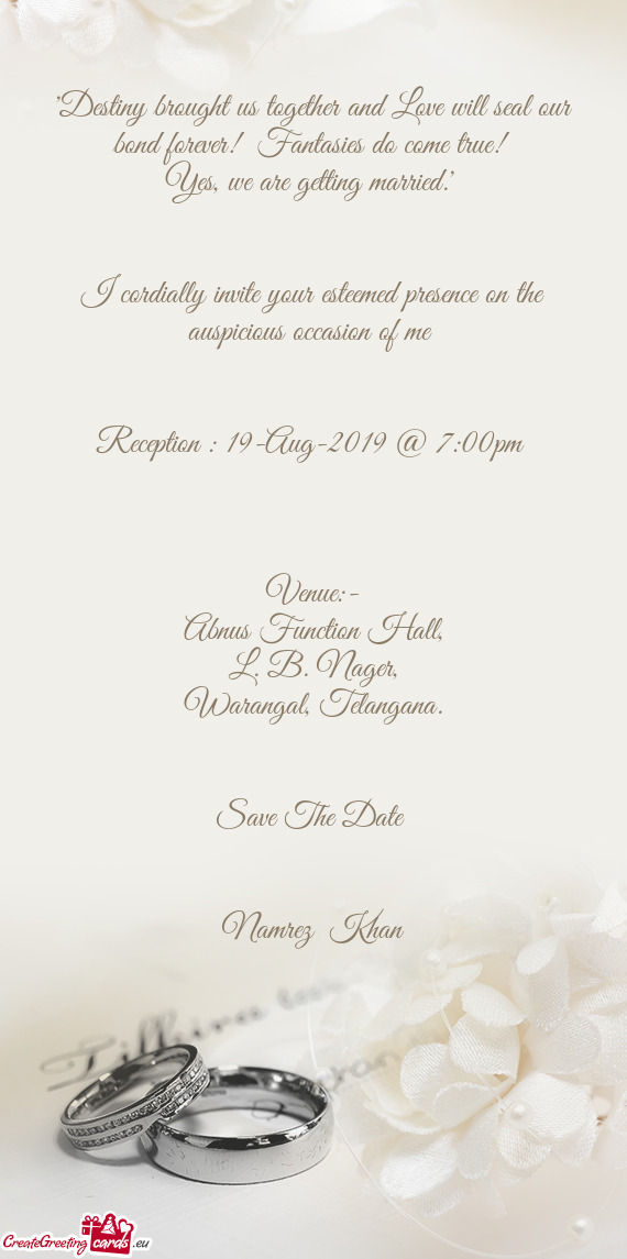 I cordially invite your esteemed presence on the auspicious occasion of me