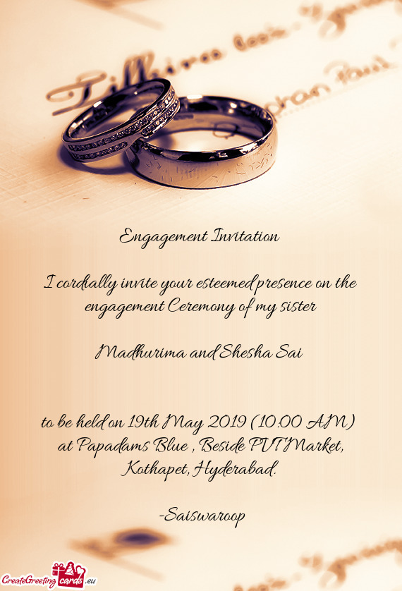 I cordially invite your esteemed presence on the engagement Ceremony of my sister