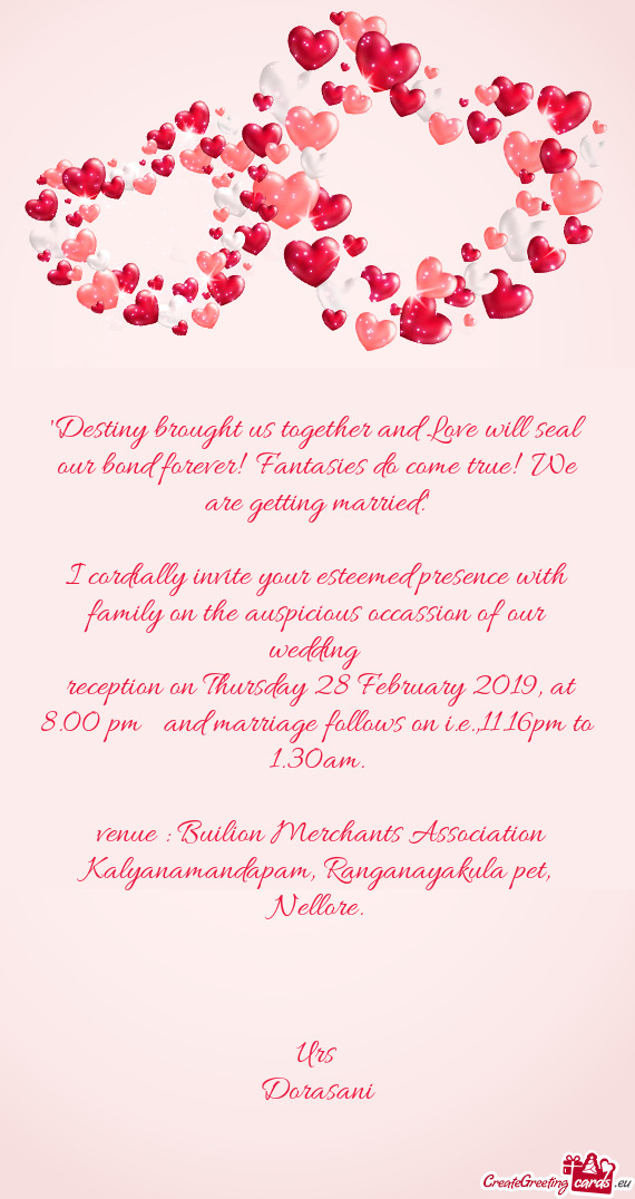 I cordially invite your esteemed presence with family on the auspicious occassion of our wedding
