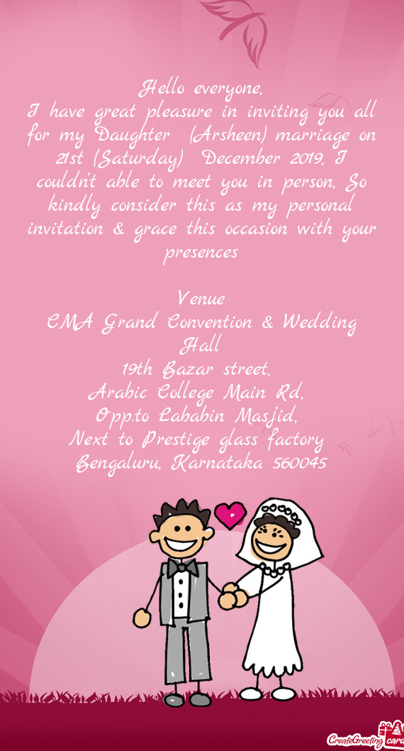 I have great pleasure in inviting you all for my Daughter (Arsheen) marriage on 21st (Saturday) De