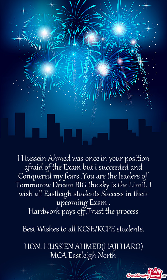 I Hussein Ahmed was once in your position afraid of the Exam but i succeeded and Conquered my fears