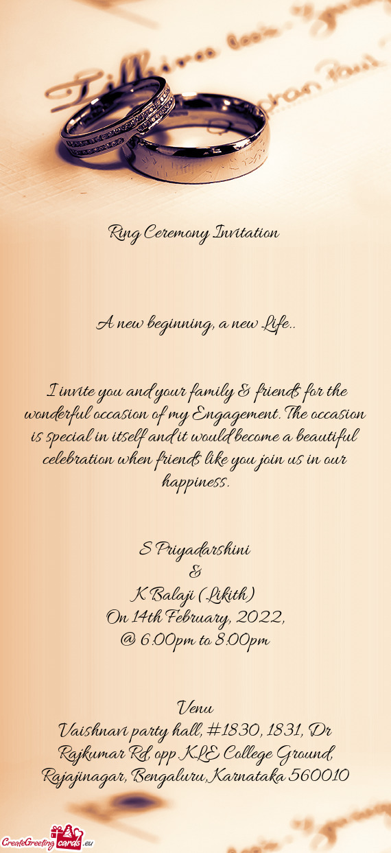 I invite you and your family & friends for the wonderful occasion of my Engagement. The occasion is