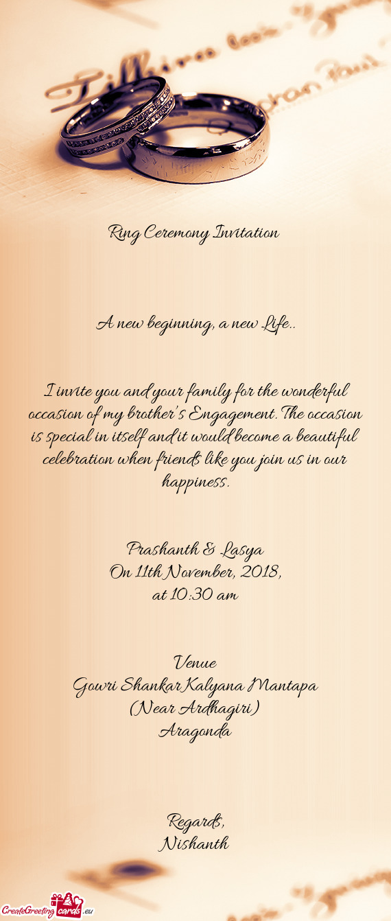 I invite you and your family for the wonderful occasion of my brother’s Engagement. The occasion