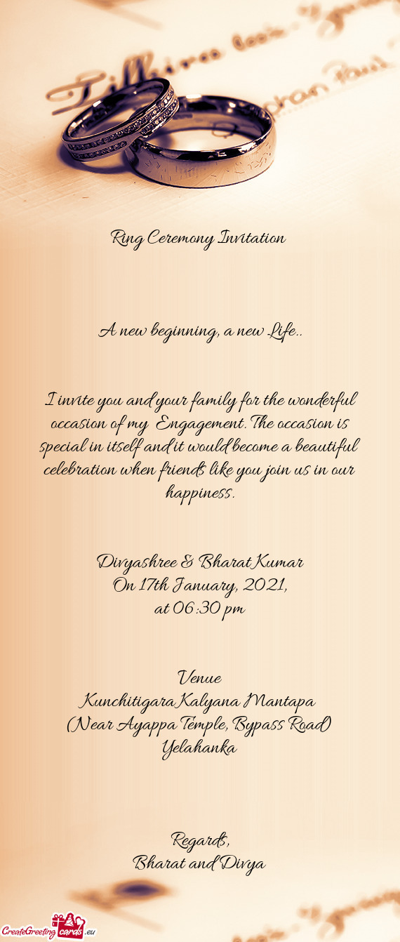 I invite you and your family for the wonderful occasion of my Engagement. The occasion is special