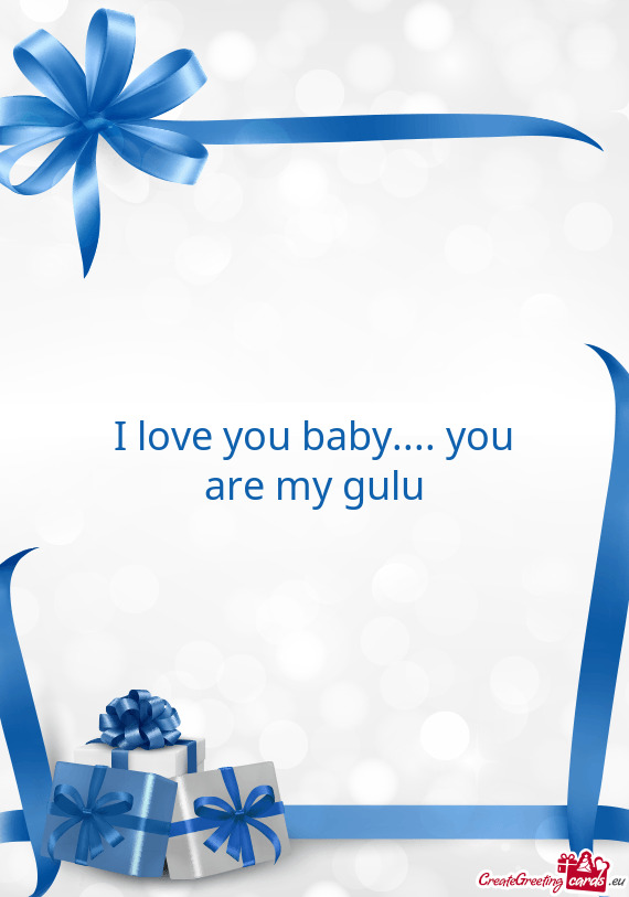 I love you baby.... you are my gulu