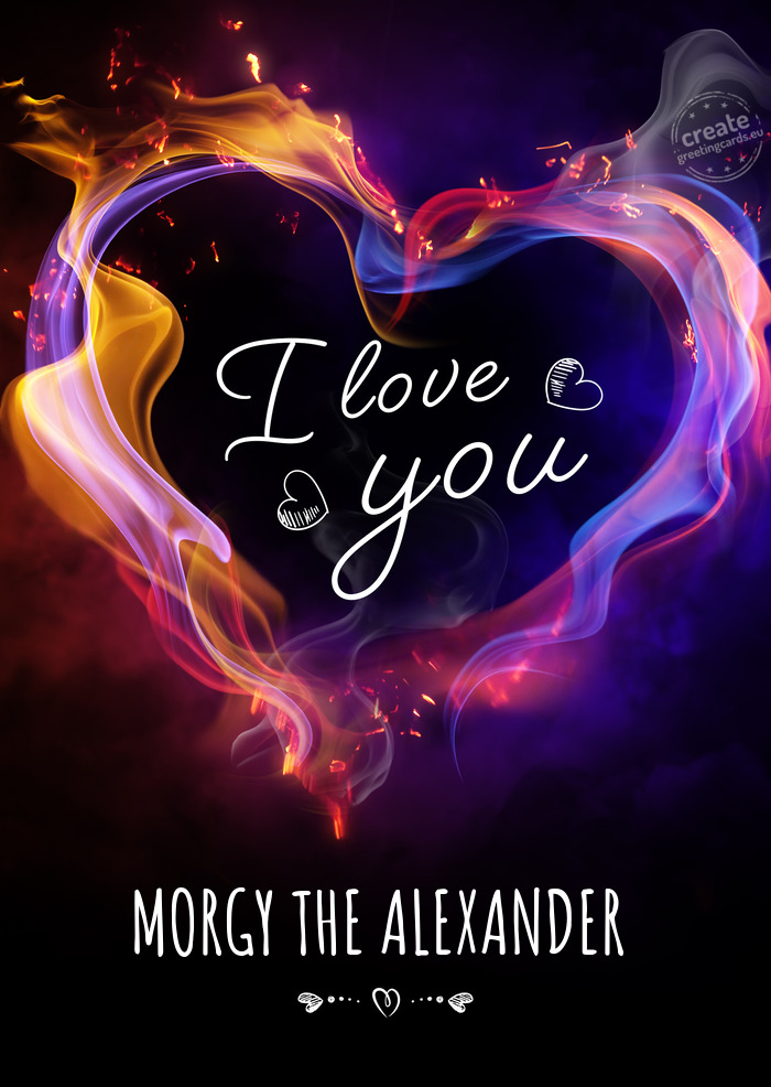 I love you MORGY THE ALEXANDER